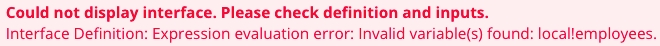 screenshot of an error, which reads, "Could not display interface. Please check interface definition and inputs. Interface definition: Expression evaluation error: Invalid variable(s) found: local!employees".